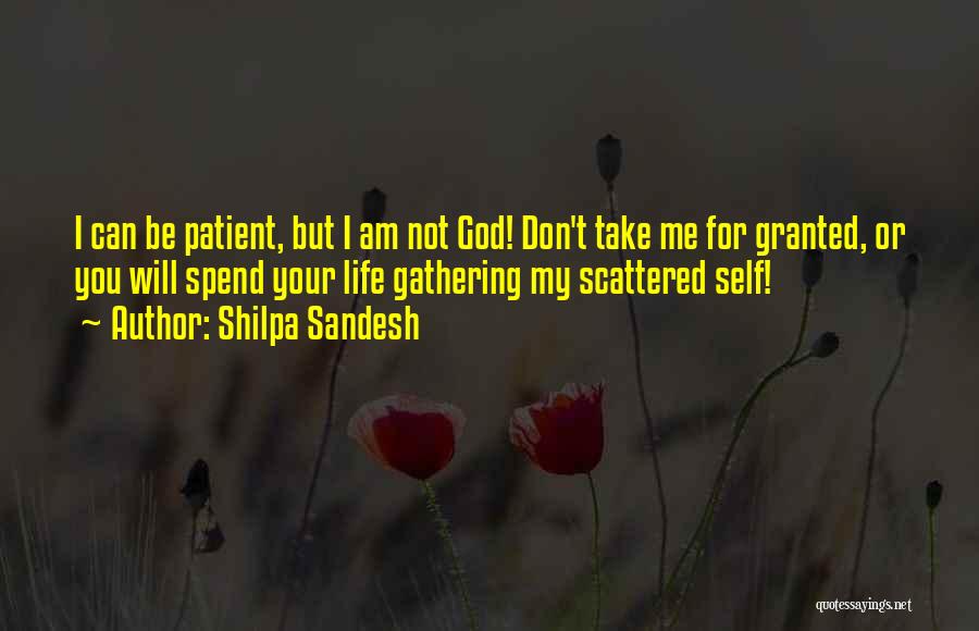 You Take Me For Granted Quotes By Shilpa Sandesh