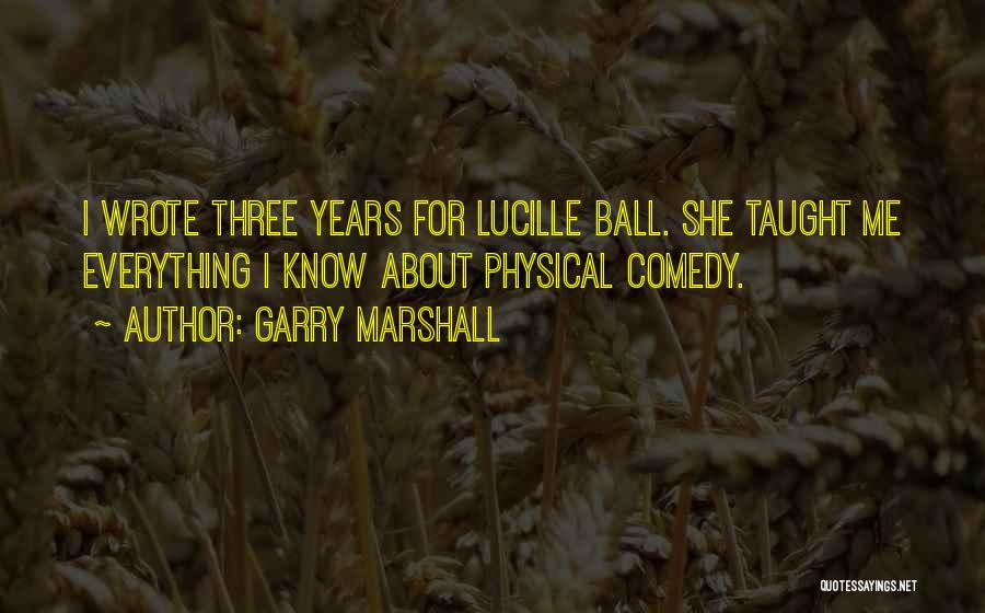 You Taught Me Everything I Know Quotes By Garry Marshall