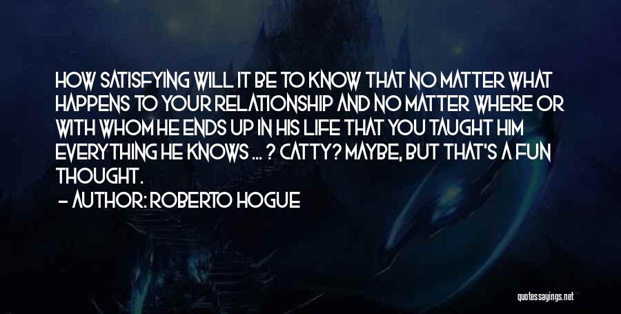 You Taught Me Everything I Know Quotes By Roberto Hogue