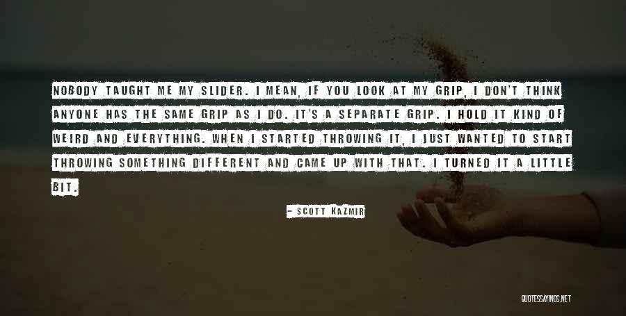 You Taught Me Everything Quotes By Scott Kazmir You Taught Me Everything Quotes By Scott Kazmir