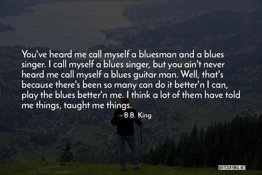 You Taught Me Many Things Quotes By B.B. King You Taught Me Many Things Quotes By B.B. King
