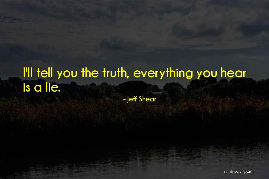 You Tell Truth Quotes By Jeff Shear You Tell Truth Quotes By Jeff Shear
