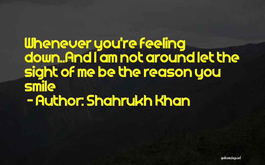 You The Reason I Smile Quotes By Shahrukh Khan