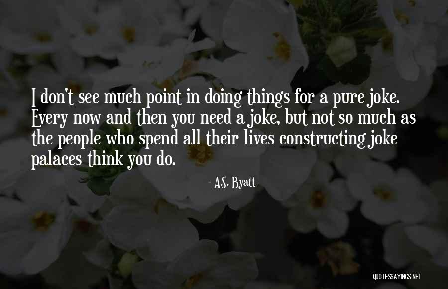 You Think I'm A Joke Quotes By A.S. Byatt You Think I'm A Joke Quotes By A.S. Byatt