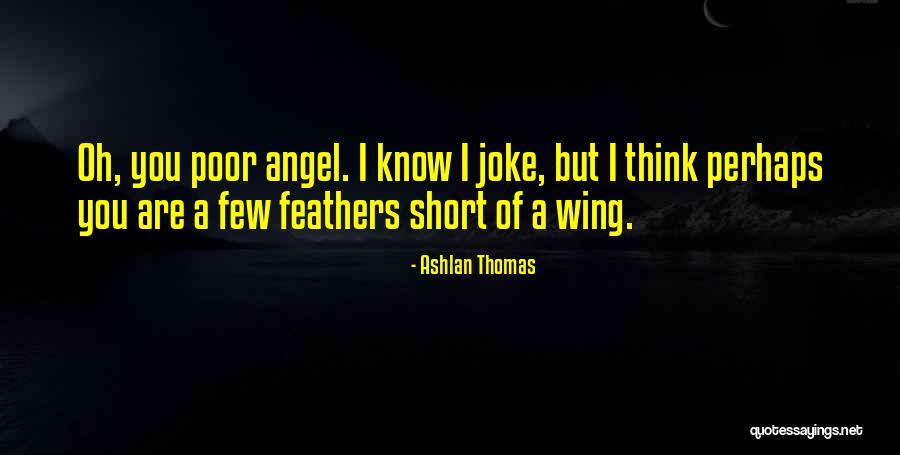 You Think I'm A Joke Quotes By Ashlan Thomas You Think I'm A Joke Quotes By Ashlan Thomas