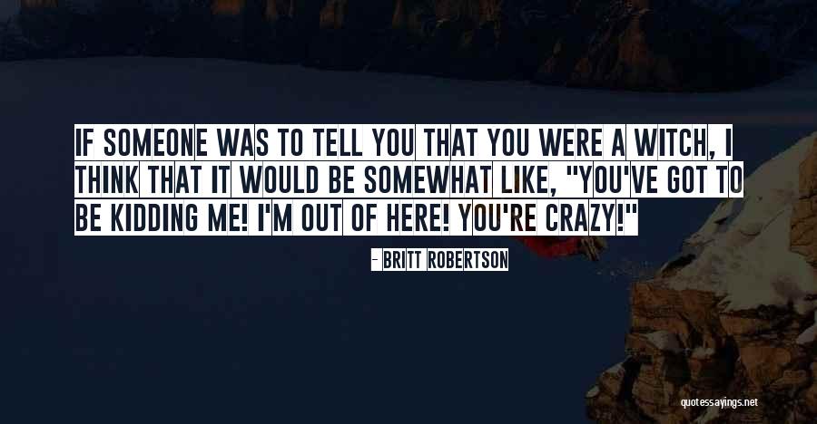 You Think I'm Crazy Quotes By Britt Robertson