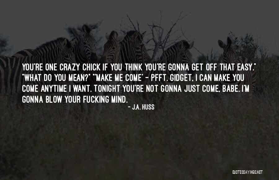 You Think I'm Crazy Quotes By J.A. Huss