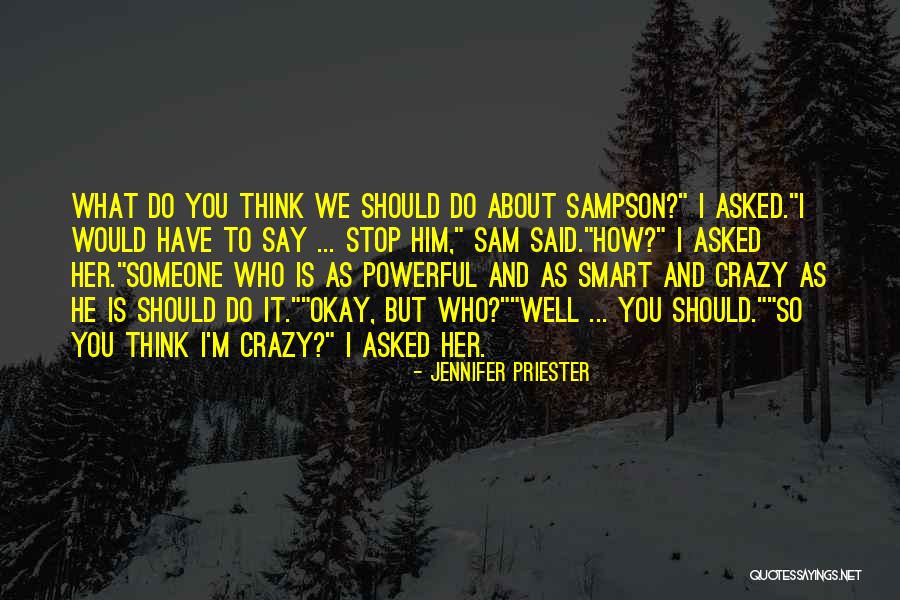 You Think I'm Crazy Quotes By Jennifer Priester You Think I'm Crazy Quotes By Jennifer Priester