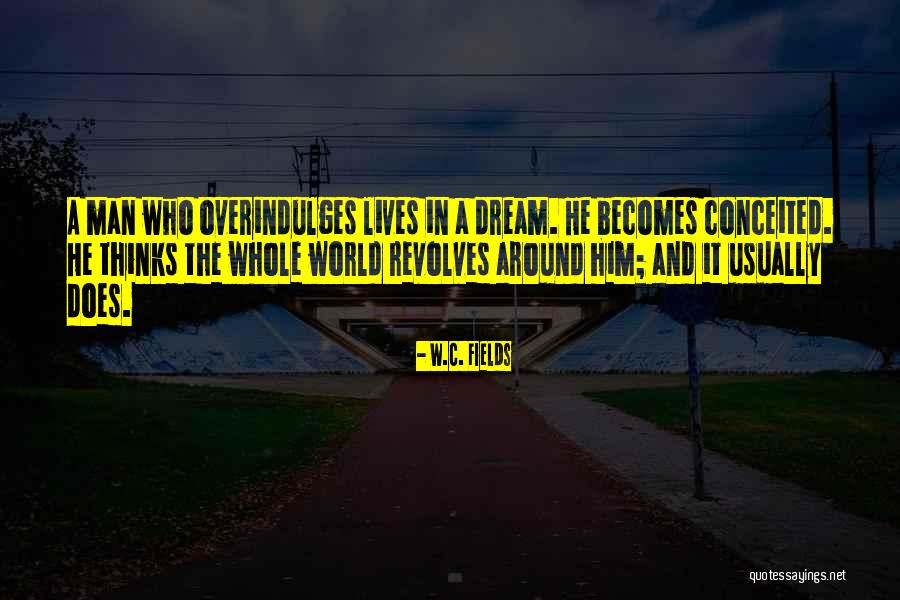 You Think The World Revolves Around You Quotes By W.C. Fields You Think The World Revolves Around You Quotes By W.C. Fields