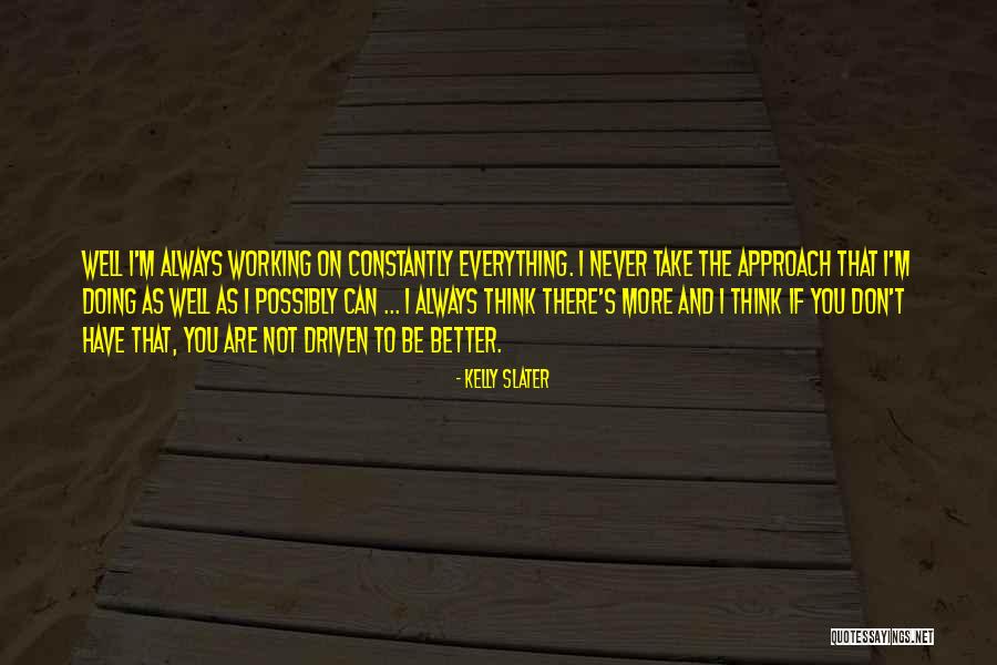 You Think You Are Better Quotes By Kelly Slater You Think You Are Better Quotes By Kelly Slater