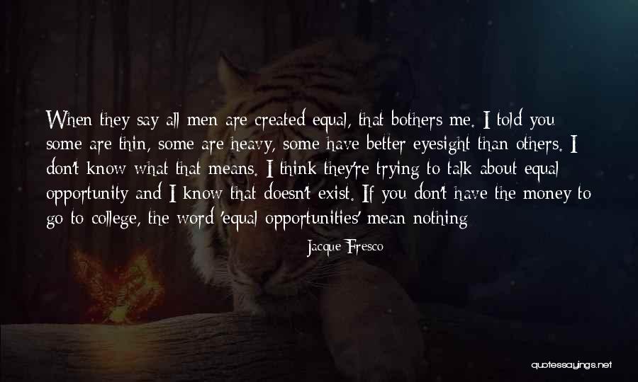You Think You Are Better Than Me Quotes By Jacque Fresco You Think You Are Better Than Me Quotes By Jacque Fresco
