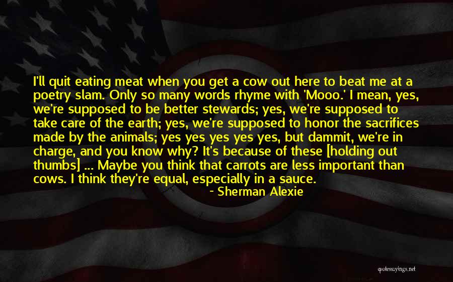 You Think You Are Better Than Me Quotes By Sherman Alexie You Think You Are Better Than Me Quotes By Sherman Alexie