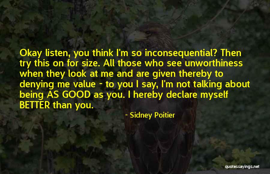 You Think You Are Better Than Me Quotes By Sidney Poitier You Think You Are Better Than Me Quotes By Sidney Poitier