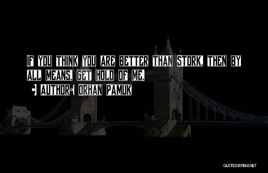 You Think You Better Than Me Quotes By Orhan Pamuk