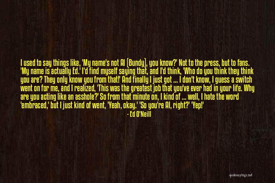 You Think You Know Me So Well Quotes By Ed O'Neill You Think You Know Me So Well Quotes By Ed O'Neill