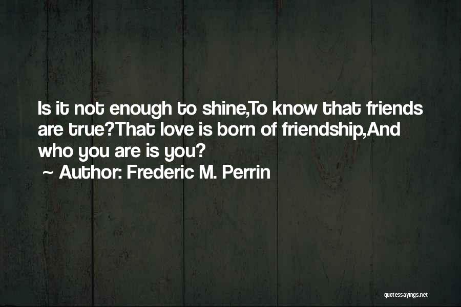 You Think You Know Who Your True Friends Are Quotes By Frederic M. Perrin