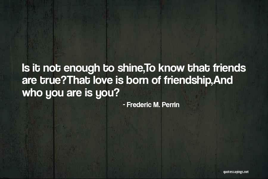 You Think You Know Who Your True Friends Are Quotes By Frederic M. Perrin