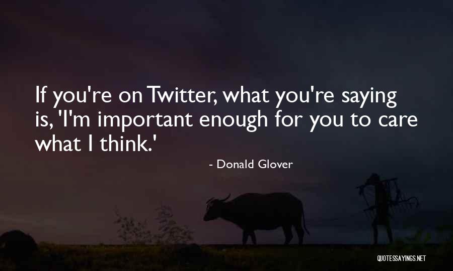 You Think You're Important Quotes By Donald Glover You Think You're Important Quotes By Donald Glover