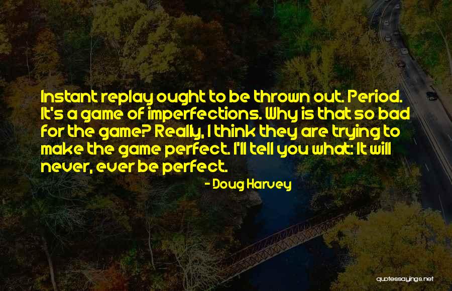 You Think You're So Perfect Quotes By Doug Harvey