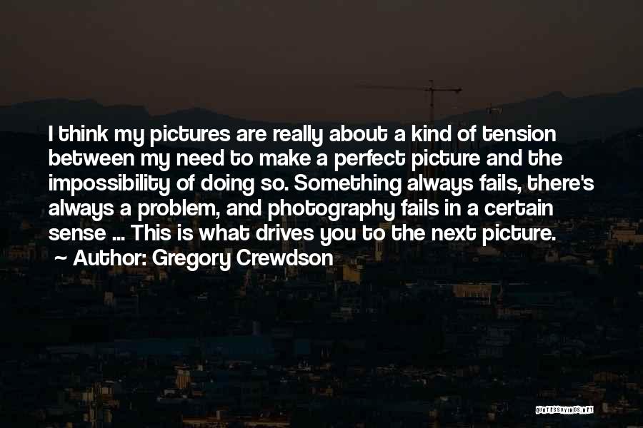 You Think You're So Perfect Quotes By Gregory Crewdson