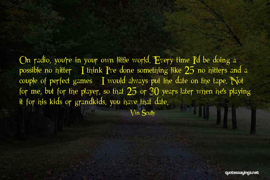 You Think You're So Perfect Quotes By Vin Scully You Think You're So Perfect Quotes By Vin Scully