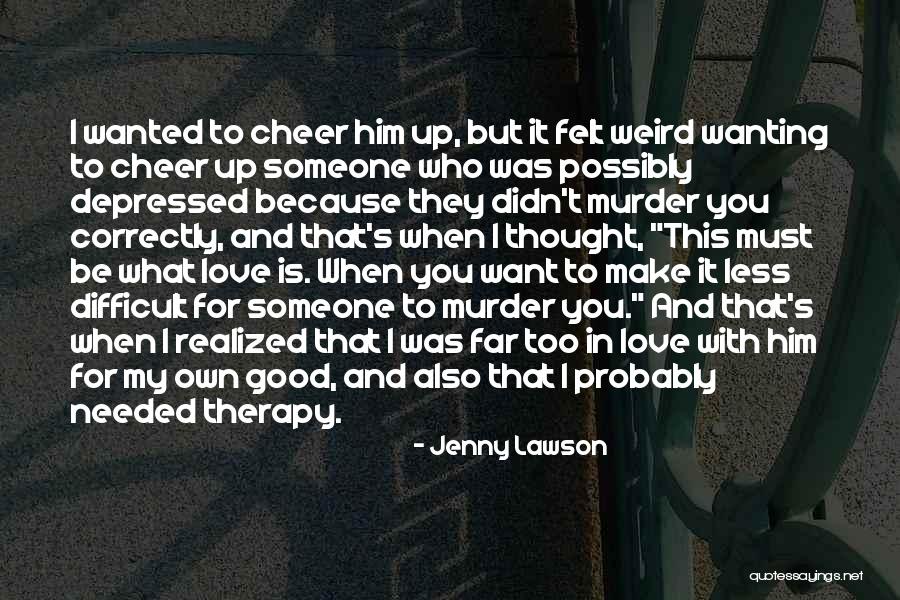 You Thought I Needed You Quotes By Jenny Lawson You Thought I Needed You Quotes By Jenny Lawson