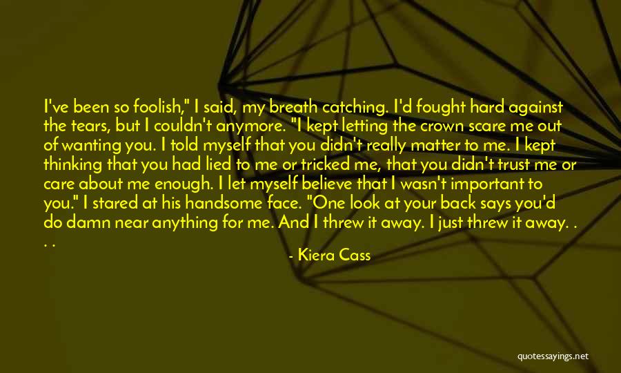 You Threw Me Away Quotes By Kiera Cass You Threw Me Away Quotes By Kiera Cass
