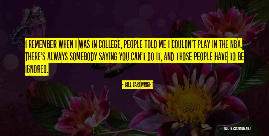 You Told Me I Couldn't Quotes By Bill Cartwright You Told Me I Couldn't Quotes By Bill Cartwright