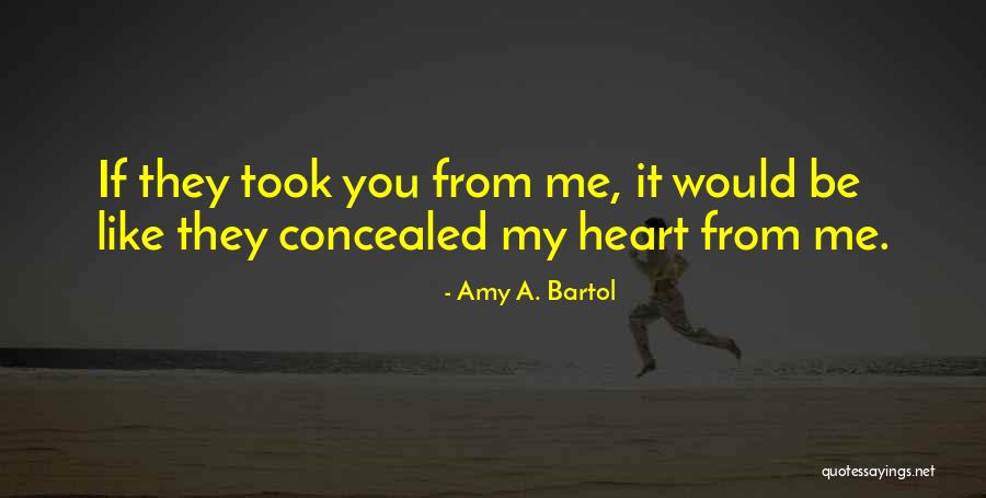 You Took My Heart Quotes By Amy A. Bartol You Took My Heart Quotes By Amy A. Bartol