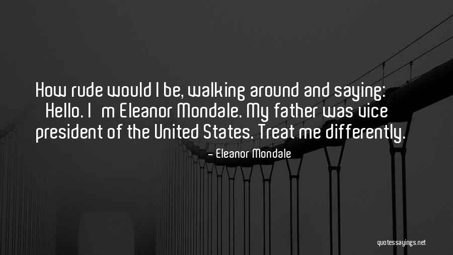 You Treat Me Differently Quotes By Eleanor Mondale You Treat Me Differently Quotes By Eleanor Mondale