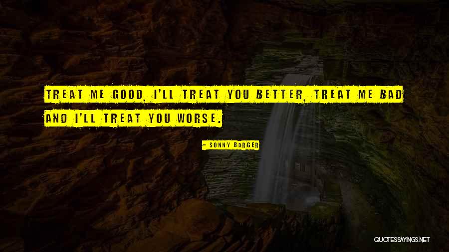 You Treat Me Good Quotes By Sonny Barger You Treat Me Good Quotes By Sonny Barger