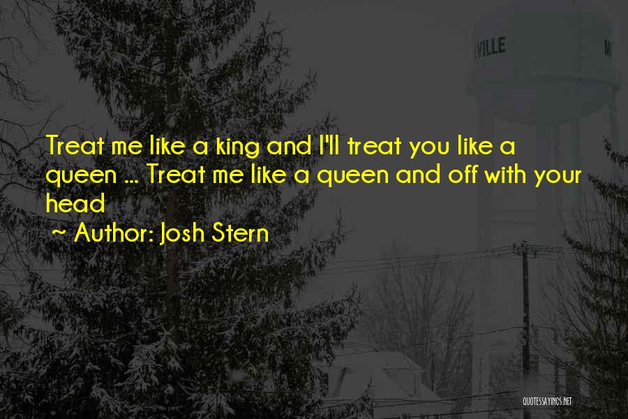 You Treat Me Like A Queen Quotes By Josh Stern