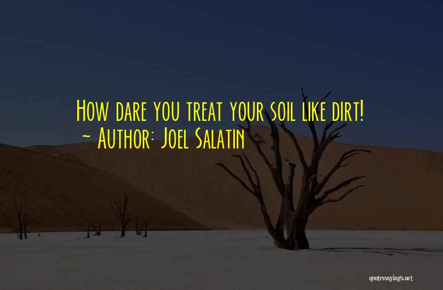 You Treat Me Like Dirt Quotes By Joel Salatin