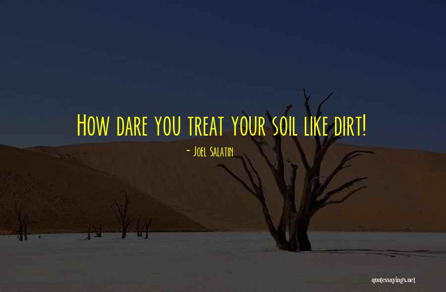 You Treat Me Like Dirt Quotes By Joel Salatin