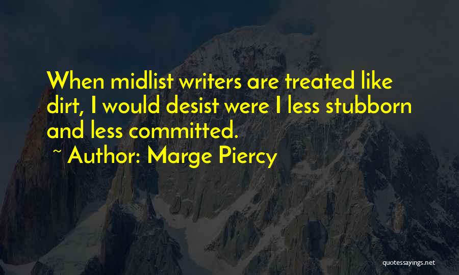 You Treated Me Like Dirt Quotes By Marge Piercy