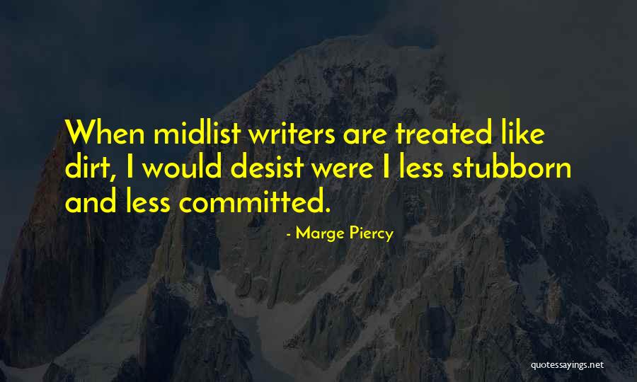 You Treated Me Like Dirt Quotes By Marge Piercy You Treated Me Like Dirt Quotes By Marge Piercy