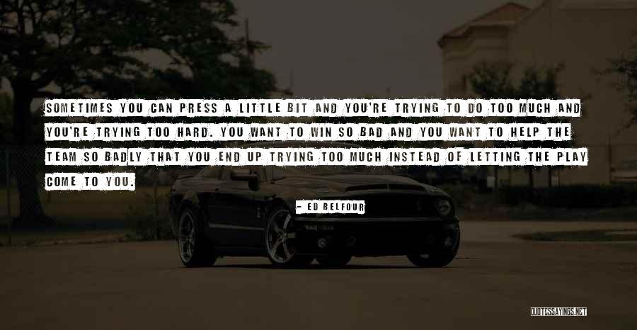 You Trying So Hard Quotes By Ed Belfour You Trying So Hard Quotes By Ed Belfour