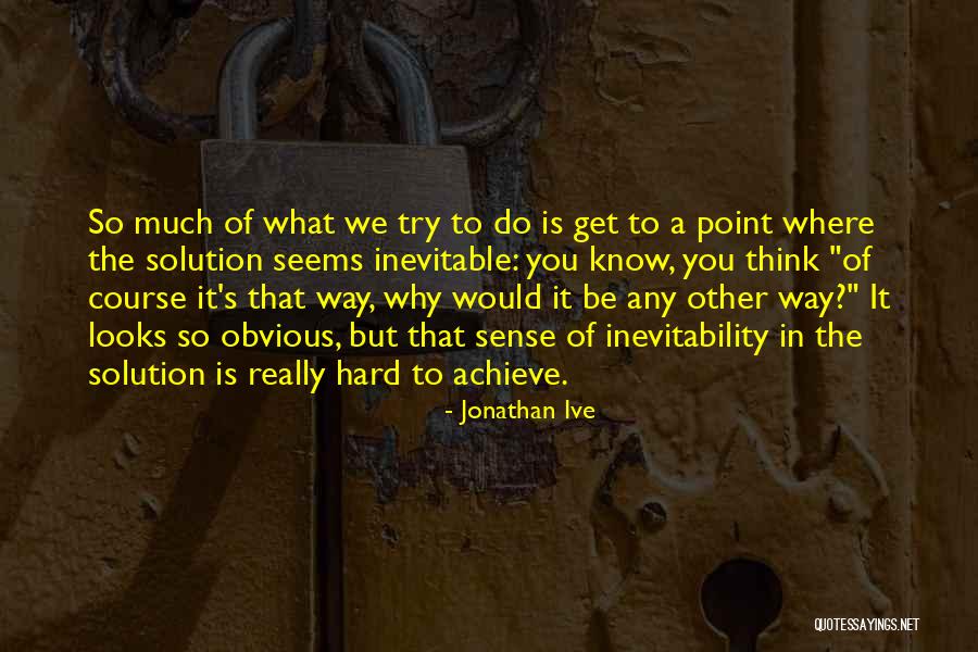 You Trying So Hard Quotes By Jonathan Ive You Trying So Hard Quotes By Jonathan Ive