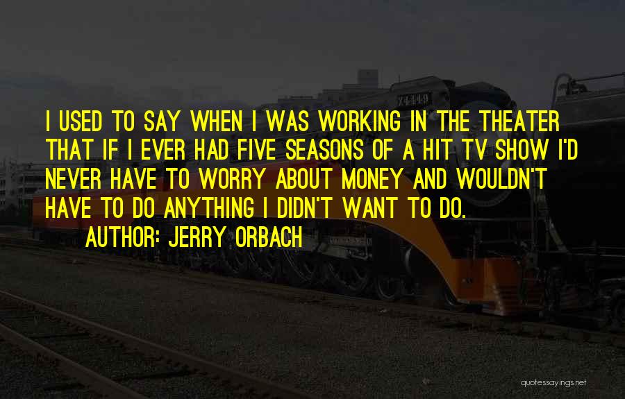 You Used Me For Money Quotes By Jerry Orbach