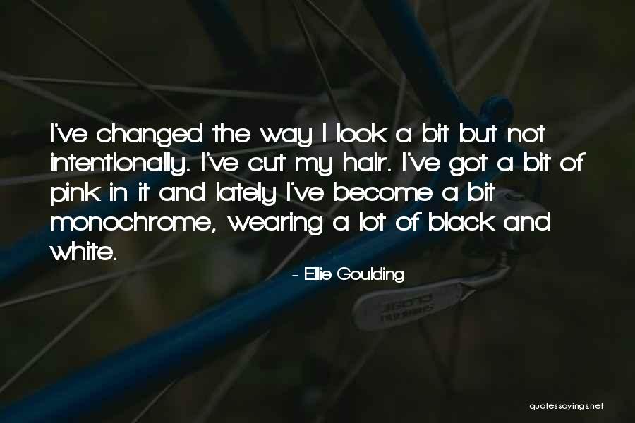 You Ve Changed So Much Quotes By Ellie Goulding