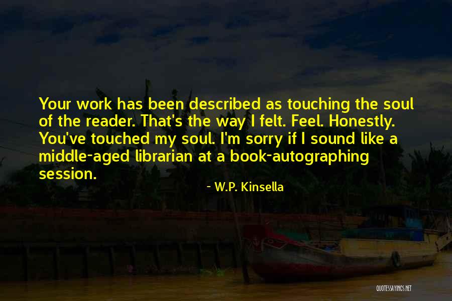 You Ve Touched My Soul Quotes By W.P. Kinsella You Ve Touched My Soul Quotes By W.P. Kinsella