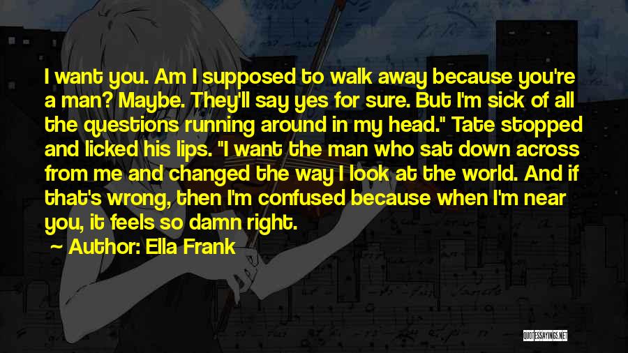 You Walk Away From Me Quotes By Ella Frank