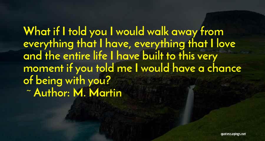 You Walk Away From Me Quotes By M. Martin