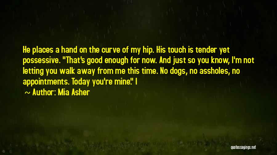 You Walk Away From Me Quotes By Mia Asher