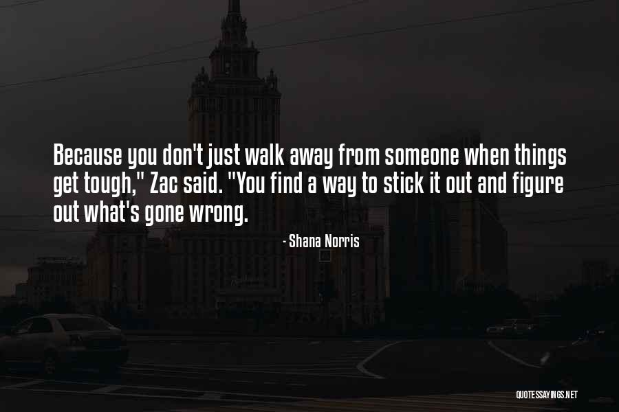 You Walk Away Quotes By Shana Norris You Walk Away Quotes By Shana Norris