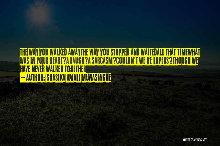 You Walked Away Quotes By Shasika Amali Munasinghe