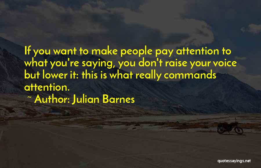 You Want Attention Quotes By Julian Barnes