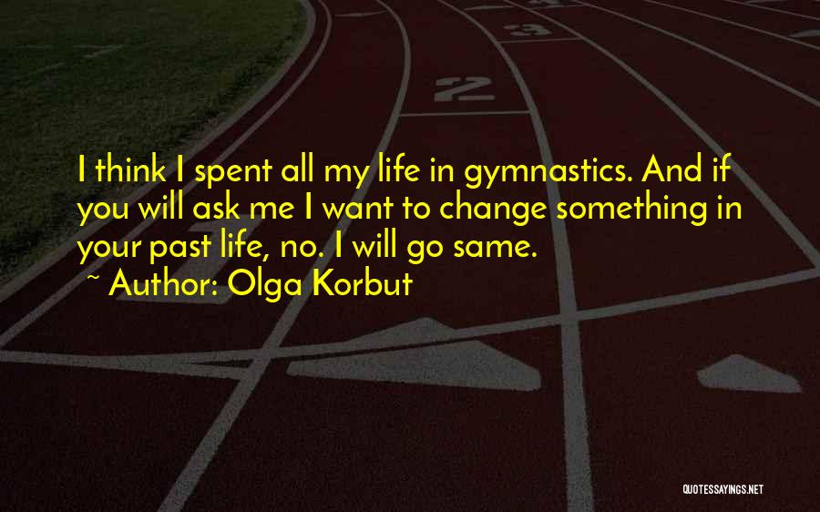 You Want Me To Change Quotes By Olga Korbut