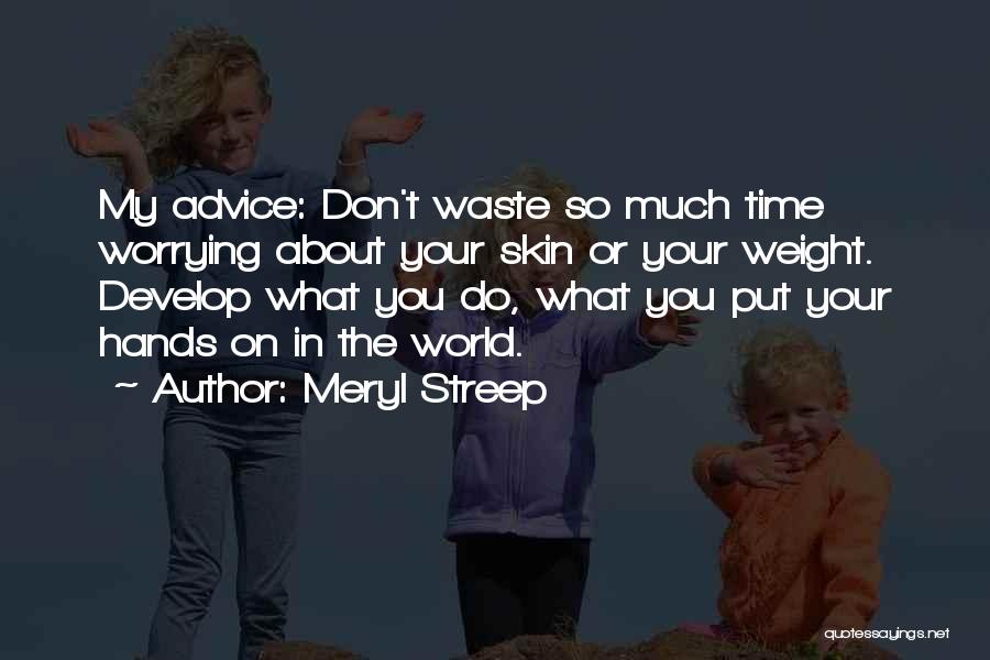 You Waste My Time Quotes By Meryl Streep