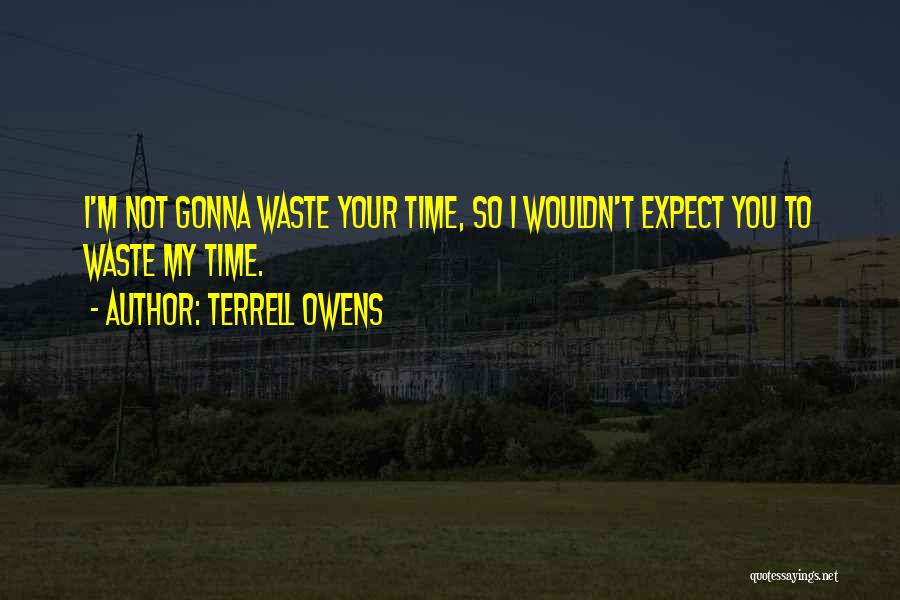 You Waste My Time Quotes By Terrell Owens